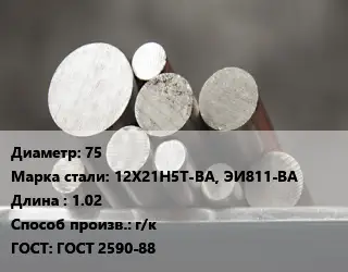 Круг стальной 75 Сталь: 12Х21Н5Т-ВА, ЭИ811-ВА L=1.02 г/к ГОСТ: ГОСТ 2590-88